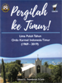 Image of Pergilah Ke Timur! Lima Puluh Tahun Ordo Karmel Indonesia Timur (1969 - 2019)