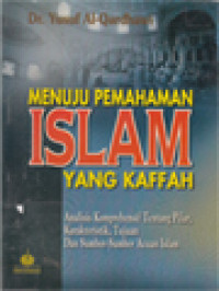 Image of Menuju Pemahaman Islam Yang Kaffah: Analisa Komprehensif Tentang Pilar, Karakteristik, Tujuan Dan Sumber-Sumber Acuan Islam