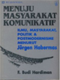 Image of Menuju Masyarakat Komunikatif: Ilmu, Masyarakat, Politik & Posmodernisme Menurut Jurgen Habermas