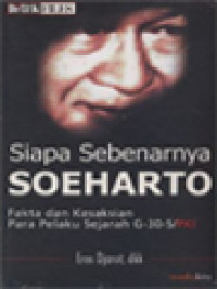 Image of Siapa Sebenarnya Soeharto: Fakta Dan Kesaksian Para Pelaku Sejarah G-30-S/PKI