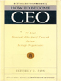 Image of How To Become CEO: 75 Kiat Menjadi Eksekutif Puncak Dalam Setiap Organisasi