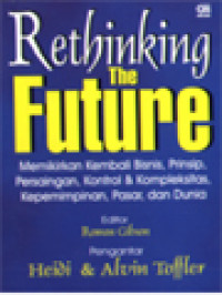 Image of Rethinking The Future: Memikirkan Kembali Bisnis, Prinsip, Persaingan, Kontrol & Kompleksitas, Kepemimpinan, Pasar Dan Dunia / Rowan Gibson (Editor)