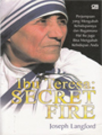Image of Ibu Teresa: Secret Fire, Perjumpaan Yang Mengubah Kehidupannya Dan Bagaimana Hal Itu Juga Bisa Mengubah Kehidupan Anda