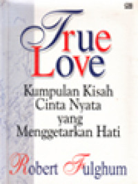 Image of True Love: Kumpulan Kisah Cinta Nyata Yang Menggetarkan Hati