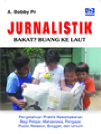 Image of Jurnalistik: Bakat? Buang Ke Laut, Pengetahuan Praktis Kewartawanan Bagi Pelajar, Mahasiswa, Pengajar, Public Relation, Blogger, Dan Umum