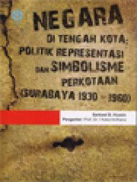 Image of Negara Di Tengah Kota: Politik Representasi Dan Simbolisme Perkotaan (Surabaya 1930-1960)