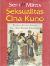 Image of Seni Dan Mitos Seksualitas Cina Kuno: Kisah Dan Catatan Sejarah Gaya Hidup Erotisme Orang Cina