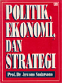 Image of Politik, Ekonomi, Dan Strategi: Kumpulan Karangan Prof. Dr. Juwono Sudarsono Guru Besar Ilmu Hubungan Internasional, Universitas Indonesia Dan Wakil Gubernur Lembaga Ketahanan Nasional (LEMHANAS)