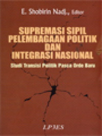 Image of Supremasi Sipil, Pelembagaan Politik Dan Integrasi Nasional: Studi Transisi Politik Pasca Orde Baru / E. Shobirin Nadj. (Editor)