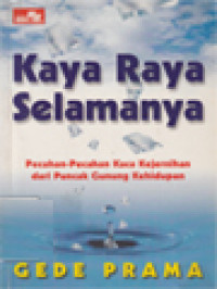 Image of Kaya Raya Selamanya: Pecahan-Pecahan Kaca Kejernihan Dari Puncak Gunung Kehidupan