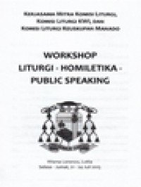 Image of Workshop Liturgi - Homiletika - Public Speaking: Kerjasam Mitra Komisi Liturgi, Komisi Liturgi KWI, dan Komisi Liturgi Keuskupan Agung Makassar - Beribadah Dalam Roh Dan Kebenaran (Yoh.4:24) (6-10); Ekaristi Dan Peran Serta Umat Paroki (11-24); Penyelenggaraan Misa Dan Doa Lingkungan (25-31); Homili Sebagai Bagian Perayaan Liturgi (32-36); Homili Menurut 