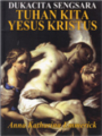Image of Dukacita Sengsara Tuhan Kita Yesus Kristus: Dari Meditasi Anna Katharina Emmerick - Mistikus, Stigmatis, Visionaris (1774-1824)