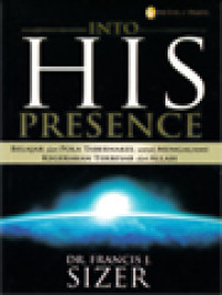 Image of Into His Presence: Belajar Dari Pola Tabernakel Untuk Mengalami Kegerakan Terbesar Dari Allah