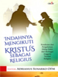 Image of Indahnya Mengikuti Kristus Sebagai Religius: Kesaksian Dan Pengalaman Hidup Bakti Dari Berbagai Anggota Tarekat Religius / Adrianus Sunarko (Editor)