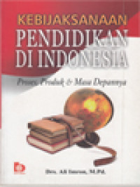 Image of Kebijaksanaan Pendidikan Di Indonesia: Proses, Produk & Masa Depannya