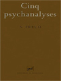Image of Cinq Psychanalyses: Dora: Un Cas D'hystérie. Le Petit Hans: Une Phobie. L'homme Aux Rats: Une Névrose Obsessionnelle. Le Président Schreber: Une Paranoïa. L'homme Aux Loups: Une Névrose Infantile.