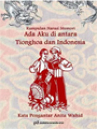 Image of Ada Aku Di Antara Tionghoa Dan Indonesia (Kumpulan Narasi Memoria) / Aan Anshori, Astuti Parengkuh, Kristanto Budiprabowo, Pietra Widiadi, Poedjiati Tan, Sujoko Efferin, Rovien Aryunia (Editor)