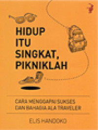 Image of Hidup Itu Singkat, Pikniklah: Cara Menggapai Sukses Dan Bahagia Ala Traveler