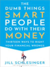 Image of The Dumb Things Smart People Do With Their Money: Thirteen Ways To Right Your Financial Wrongs