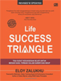 Image of Life Success Triangle: Tiga Sudut Kesuksesan Sejati Untuk Meraih Hasil Terbaik Dalam Karier Dan Hidup