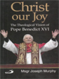 Image of Christ Our Joy: The Theological Vision Of Pope Benedict XVI