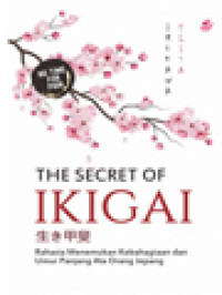 Image of The Secret Of Ikigai (生き甲斐): Rahasia Menemukan Kebahagiaan Dan Umur Panjang Ala Orang Jepang