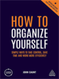 Image of How To Organize Yourself: Simple Ways To Take Control, Save Time And Work More Efficiently