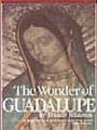 Image of The Wonder Of Guadalupe: The Story Of The Miraculous Image Of The Blessed Virgin In Mexico