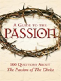 Image of A Guide To The Passion: 100 Questions About The Passion Of The Christ