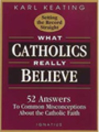 Image of What Catholics Really Believe: 52 Answers To Common Misconceptions About The Catholic Faith