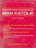 Mempertanggungjawabkan Iman Katolik 1: Jawaban Atas Beberapa Kritik Terhadap Ajaran Gereja Katolik
