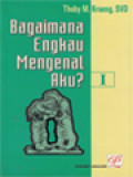 Bagaimana Engkau Mengenal Aku? I