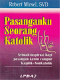Pasanganku Seorang Katolik: Sebuah Inspirasi Bagi Pasangan Kawin Campur Katolik-NonKatolik