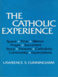 Image of The Catholic Experience: Space, Time, Silence, Prayer, Sacraments, Story, Persons, Catholicity, Community, And Expectations